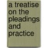 A Treatise On The Pleadings And Practice