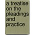 A Treatise On The Pleadings And Practice