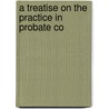 A Treatise On The Practice In Probate Co by Levi North