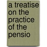 A Treatise On The Practice Of The Pensio door United States. Pension Bureau