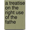 A Treatise On The Right Use Of The Fathe door John Daille