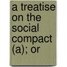 A Treatise On The Social Compact (A); Or door Jean-Jacques Rousseau