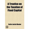 A Treatise On The Taxation Of Fixed Capi door Emile-Justin Menier