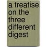 A Treatise On The Three Different Digest door Sir Edward Barry
