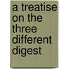 A Treatise On The Three Different Digest by Sir Edward Barry