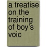 A Treatise On The Training Of Boy's Voic by Ian Fleming