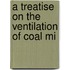 A Treatise On The Ventilation Of Coal Mi