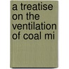 A Treatise On The Ventilation Of Coal Mi by Robert Scott