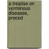 A Treatise On Verminous Diseases, Preced