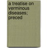 A Treatise On Verminous Diseases; Preced by Valeriano Luigi Brera