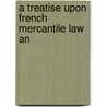 A Treatise Upon French Mercantile Law An door Napoleon Argles