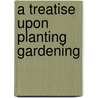 A Treatise Upon Planting Gardening door John Kennedy