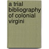 A Trial Bibliography Of Colonial Virgini door Virginia State Library Bibliography