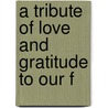 A Tribute Of Love And Gratitude To Our F door Onbekend