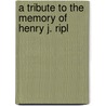A Tribute To The Memory Of Henry J. Ripl door Oakman Sprague Stearns