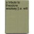 A Tribute To Theodore Woolsey [I.E. Will