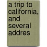 A Trip To California, And Several Addres by Thomas Sewell Inborden