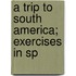 A Trip To South America; Exercises In Sp