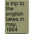 A Trip To The English Lakes In May, 1864