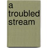 A Troubled Stream door Charlotte Hardcastle