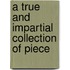 A True And Impartial Collection Of Piece