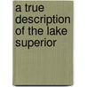 A True Description Of The Lake Superior door John R. St. John