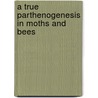 A True Parthenogenesis In Moths And Bees by Carl Theodor Ernst Von Siebold