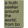 A Truth Seeker Around The World; From Bo by De Robigne Mortimer Bennett