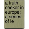 A Truth Seeker In Europe; A Series Of Le door De Robigne Mortimer Bennett