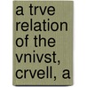 A Trve Relation Of The Vnivst, Crvell, A by East India Company