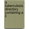 A Tuberculosis Directory Containing A Li by National Association for Tuberculosis