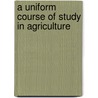 A Uniform Course Of Study In Agriculture door Ohio State Commissioner of Schools