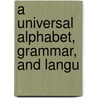 A Universal Alphabet, Grammar, And Langu by George Edmonds