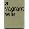A Vagrant Wife door Florence Warden