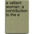 A Valiant Woman; A Contribution To The E