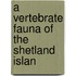 A Vertebrate Fauna Of The Shetland Islan