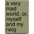 A Very Mad World, Or, Myself And My Neig
