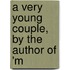 A Very Young Couple, By The Author Of 'm