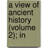 A View Of Ancient History (Volume 2); In