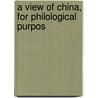 A View Of China, For Philological Purpos door Robert Morrison