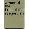 A View Of The Brahminical Religion, In I by Carwithen