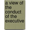 A View Of The Conduct Of The Executive by James Monroe