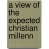 A View Of The Expected Christian Millenn by Josiah Priest