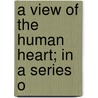 A View Of The Human Heart; In A Series O door Barbara Allan Simon