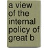 A View Of The Internal Policy Of Great B