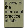 A View Of The Mercurial Practice In Febr by John Warren