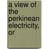 A View Of The Perkinean Electricity, Or door Charles Cunningham Langworthy