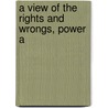 A View Of The Rights And Wrongs, Power A by Charles Jared Ingersoll