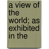 A View Of The World; As Exhibited In The door John Lauris Blake