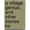 A Village Genius; And Other Stories For door Onbekend